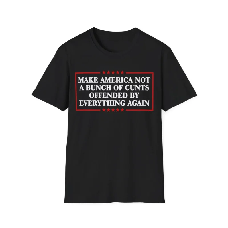 Don’t miss out! Get your Make America Not A Bunch Of Cunts Offended By Everything Again Shirt now for 30% OFF!